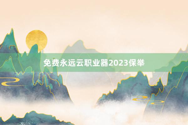 免费永远云职业器2023保举