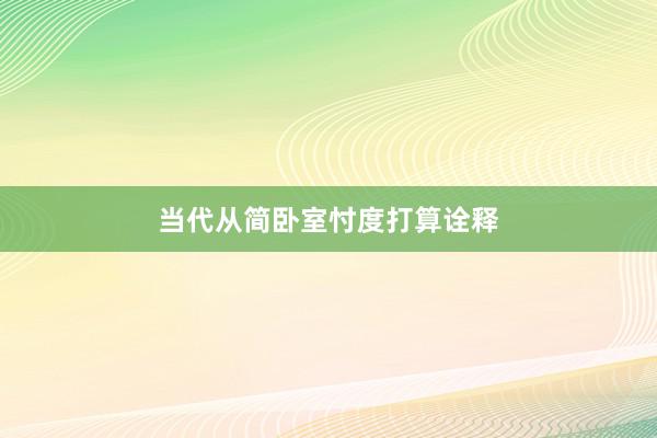 当代从简卧室忖度打算诠释