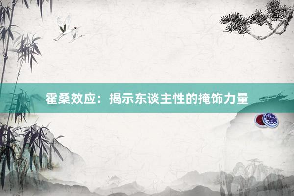霍桑效应：揭示东谈主性的掩饰力量